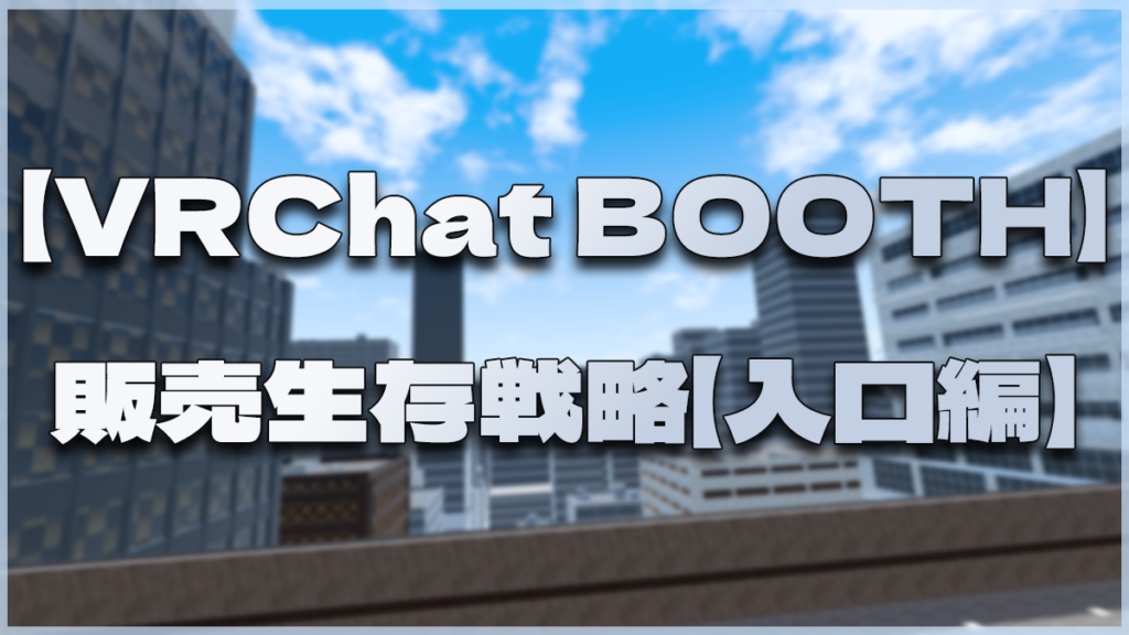 【VRChat BOOTH】販売生存戦略【入口編】